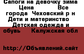 Сапоги на девочку зима. › Цена ­ 1 000 - Все города, Чеховский р-н Дети и материнство » Детская одежда и обувь   . Калужская обл.